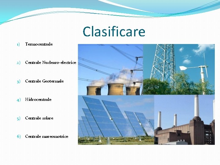 Clasificare 1) Termocentrale 2) Centrale Nuclearo-electrice 3) Centrale Geotermale 4) Hidrocentrale 5) Centrale solare
