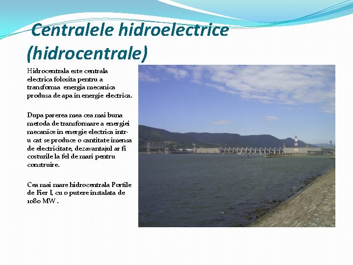  Centralele hidroelectrice (hidrocentrale) Hidrocentrala este centrala electrica folosita pentru a transforma energia mecanica