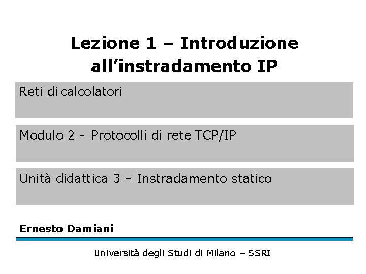 Lezione 1 – Introduzione all’instradamento IP Reti di calcolatori Modulo 2 - Protocolli di