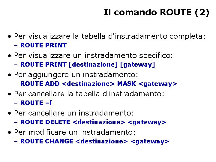Il comando ROUTE (2) • Per visualizzare la tabella d'instradamento completa: – ROUTE PRINT