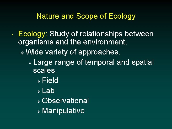 Nature and Scope of Ecology • Ecology: Study of relationships between organisms and the