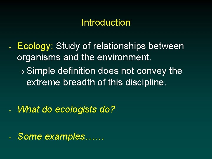 Introduction • Ecology: Study of relationships between organisms and the environment. v Simple definition