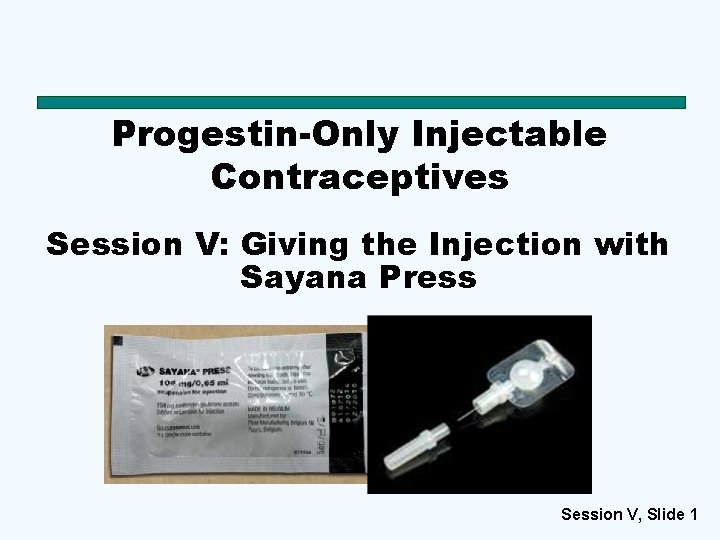 Progestin-Only Injectable Contraceptives Session V: Giving the Injection with Sayana Press Session V, Slide