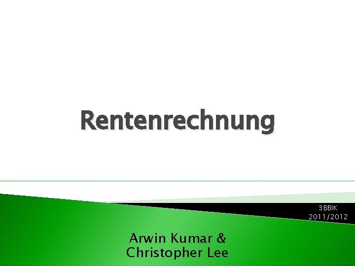 Rentenrechnung 3 BBIK 2011/2012 Arwin Kumar & Christopher Lee 