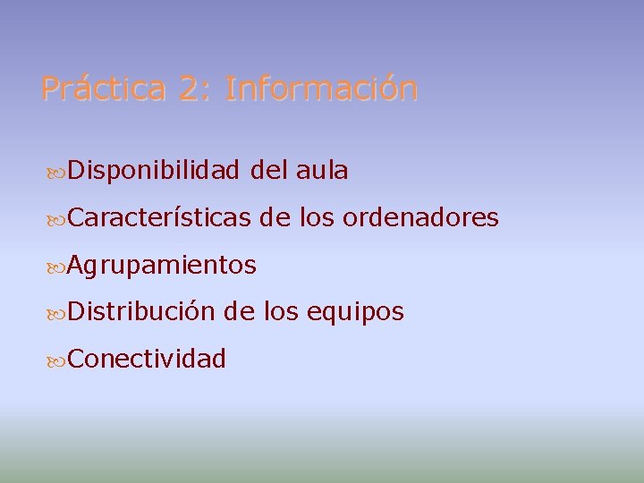 Práctica 2: Información Disponibilidad del aula Características de los ordenadores Agrupamientos Distribución de los