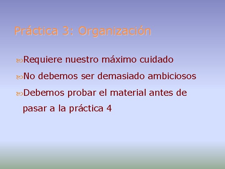 Práctica 3: Organización Requiere No nuestro máximo cuidado debemos ser demasiado ambiciosos Debemos probar