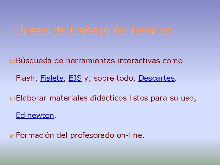 Líneas de trabajo de Newton Búsqueda de herramientas interactivas como Flash, Fislets, EJS y,