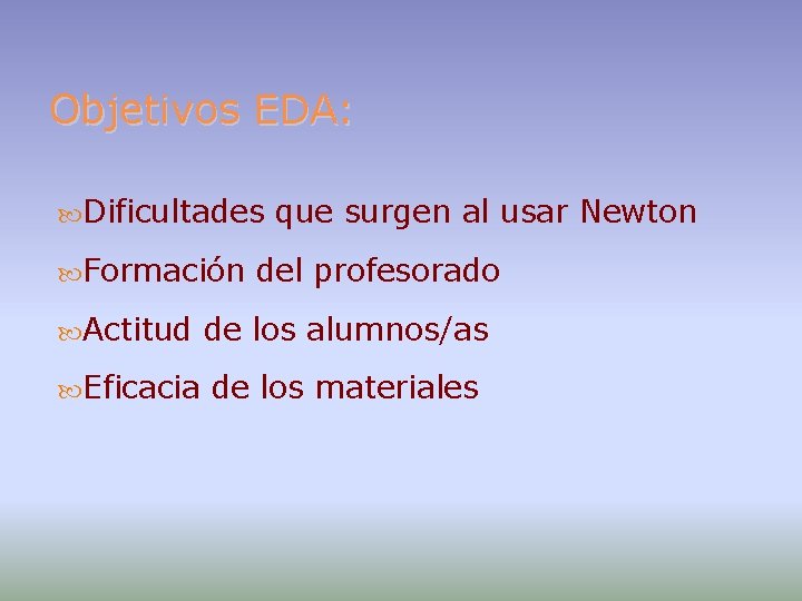 Objetivos EDA: Dificultades Formación que surgen al usar Newton del profesorado Actitud de los
