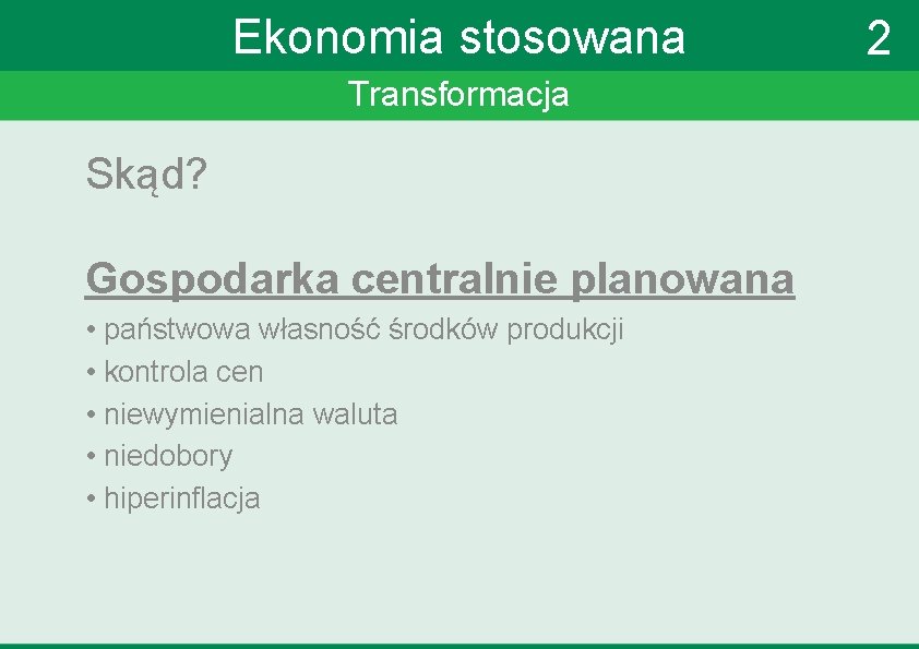 Ekonomia stosowana Transformacja Skąd? Gospodarka centralnie planowana • państwowa własność środków produkcji • kontrola