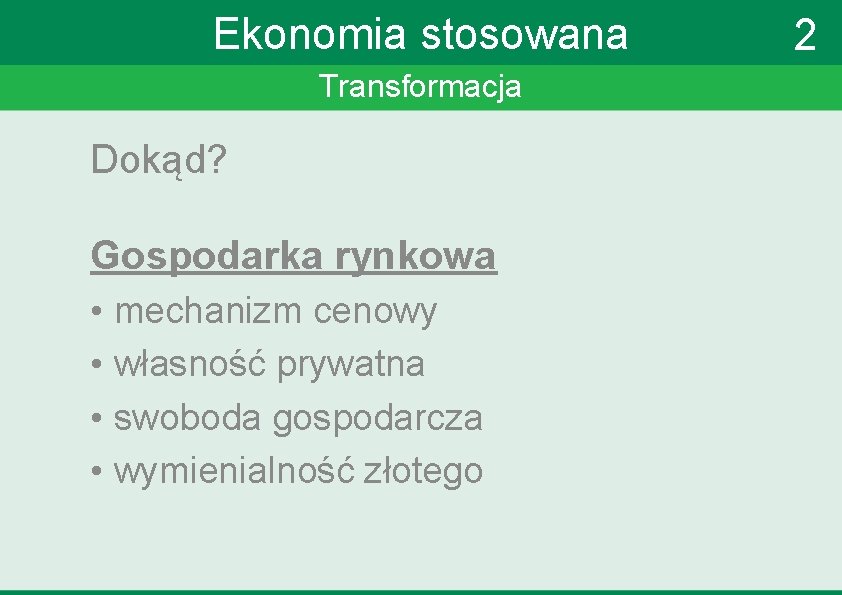 Ekonomia stosowana Transformacja Dokąd? Gospodarka rynkowa • mechanizm cenowy • własność prywatna • swoboda