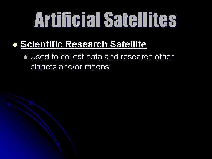 Artificial Satellites l Scientific Research Satellite l Used to collect data and research other