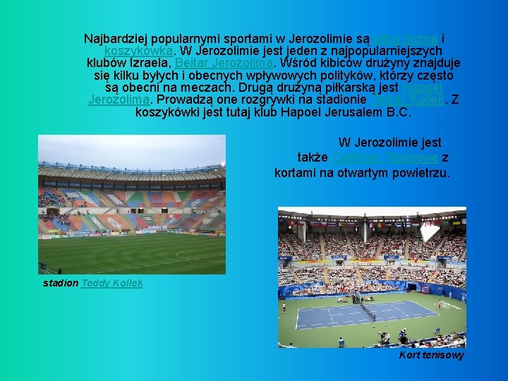 Najbardziej popularnymi sportami w Jerozolimie są piłka nożna i koszykówka. W Jerozolimie jest jeden Najbardziej popularnymi sportami w Jerozolimie są piłka nożna i koszykówka. W Jerozolimie jest jeden