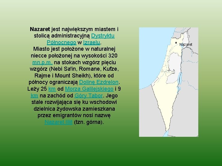 Nazaret jest największym miastem i stolicą administracyjną Dystryktu Północnego w Izraelu. Miasto jest położone