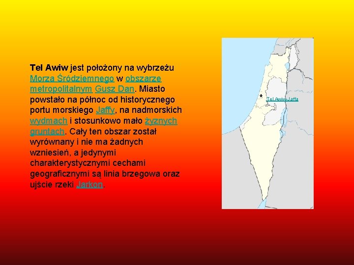 Tel Awiw jest położony na wybrzeżu Morza Śródziemnego w obszarze metropolitalnym Gusz Dan. Miasto