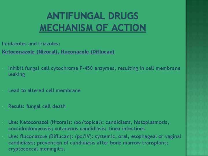 ANTIFUNGAL DRUGS MECHANISM OF ACTION Imidazoles and triazoles: Ketoconazole (Nizoral), fluconazole (Diflucan) Inhibit fungal