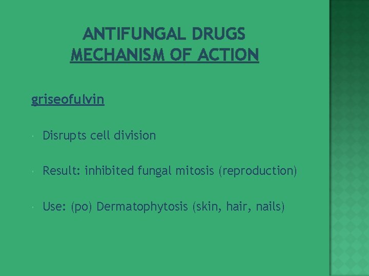 ANTIFUNGAL DRUGS MECHANISM OF ACTION griseofulvin Disrupts cell division Result: inhibited fungal mitosis (reproduction)