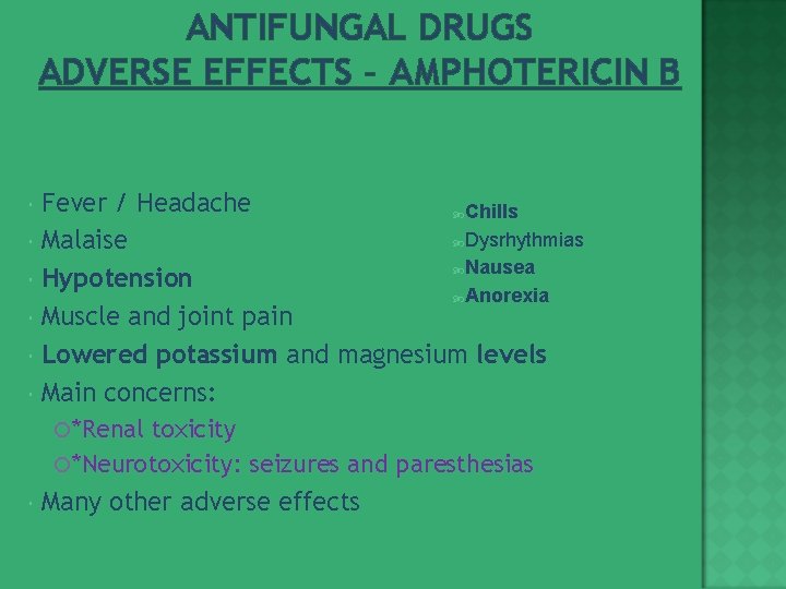 ANTIFUNGAL DRUGS ADVERSE EFFECTS – AMPHOTERICIN B Fever / Headache Chills Dysrhythmias Malaise Nausea