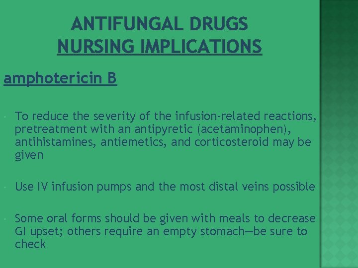 ANTIFUNGAL DRUGS NURSING IMPLICATIONS amphotericin B To reduce the severity of the infusion-related reactions,