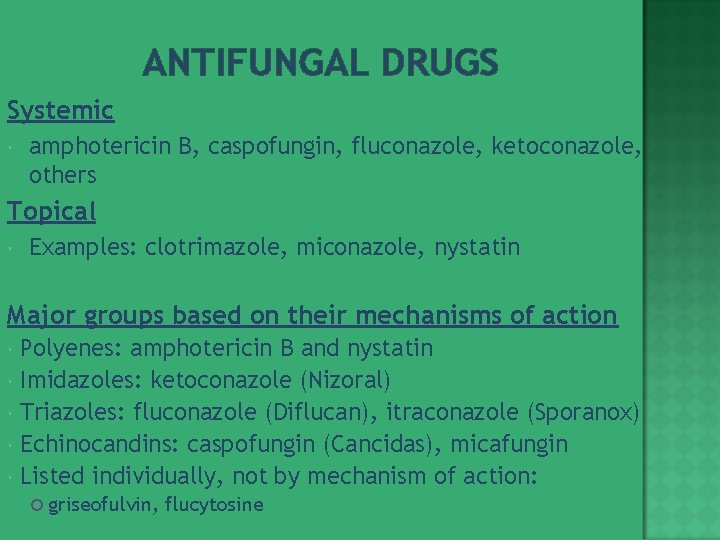 ANTIFUNGAL DRUGS Systemic amphotericin B, caspofungin, fluconazole, ketoconazole, others Topical Examples: clotrimazole, miconazole, nystatin