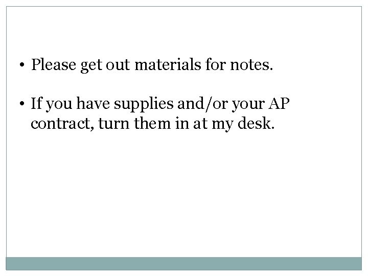  • Please get out materials for notes. • If you have supplies and/or