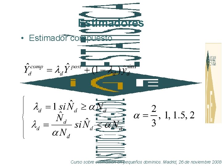 Estimadores • Estimador compuesto Curso sobre estimación en pequeños dominios. Madrid, 26 de noviembre
