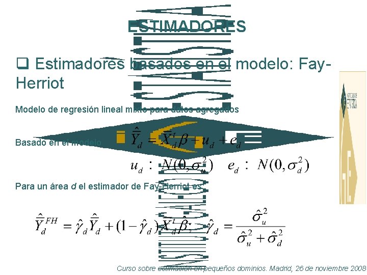 ESTIMADORES q Estimadores basados en el modelo: Fay. Herriot Modelo de regresión lineal mixto