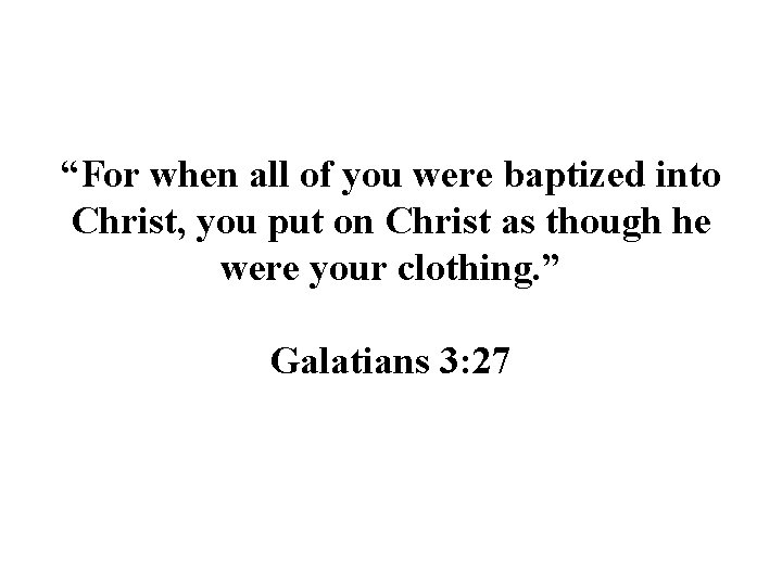 “For when all of you were baptized into Christ, you put on Christ as