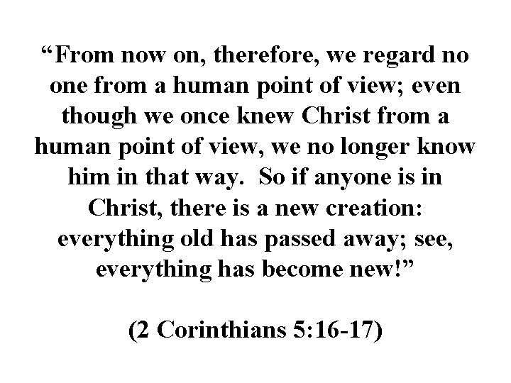 “From now on, therefore, we regard no one from a human point of view;