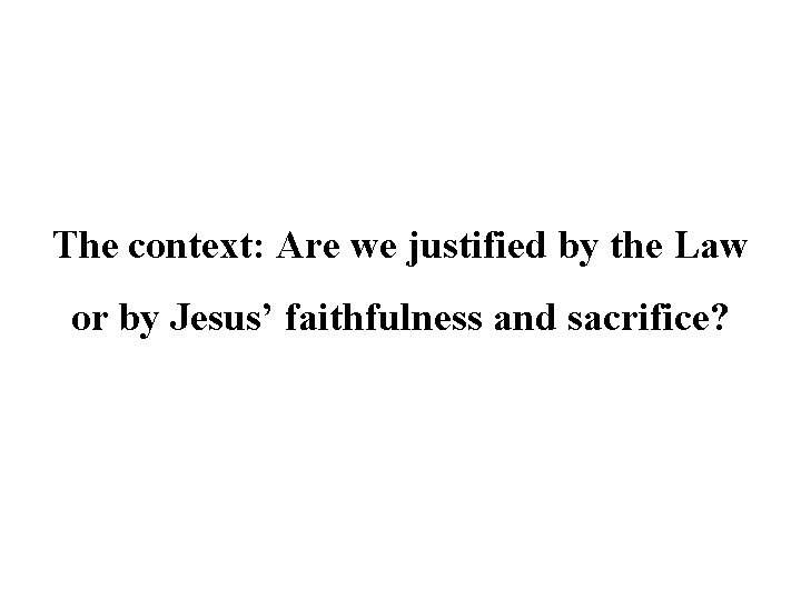 The context: Are we justified by the Law or by Jesus’ faithfulness and sacrifice?