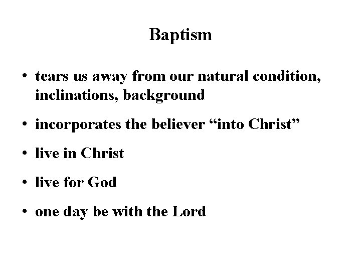 Baptism • tears us away from our natural condition, inclinations, background • incorporates the