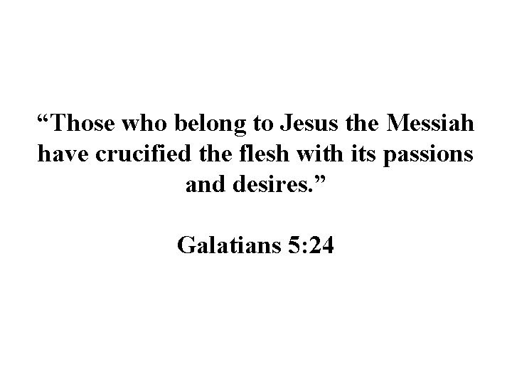 “Those who belong to Jesus the Messiah have crucified the flesh with its passions
