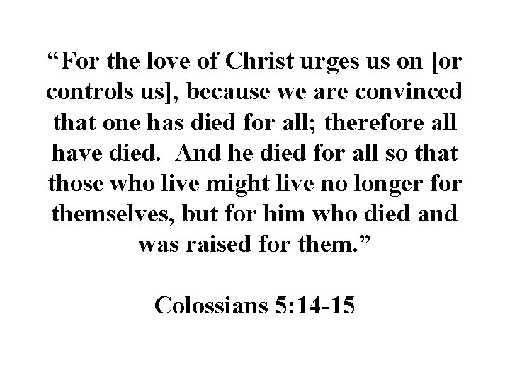 “For the love of Christ urges us on [or controls us], because we are