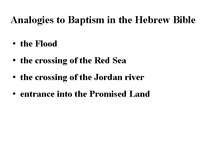 Analogies to Baptism in the Hebrew Bible • the Flood • the crossing of