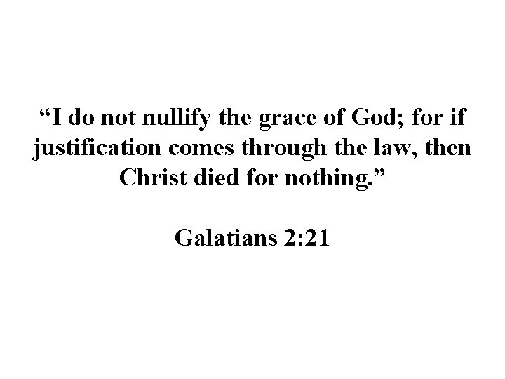 “I do not nullify the grace of God; for if justification comes through the