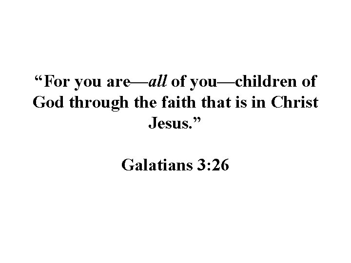 “For you are—all of you—children of God through the faith that is in Christ