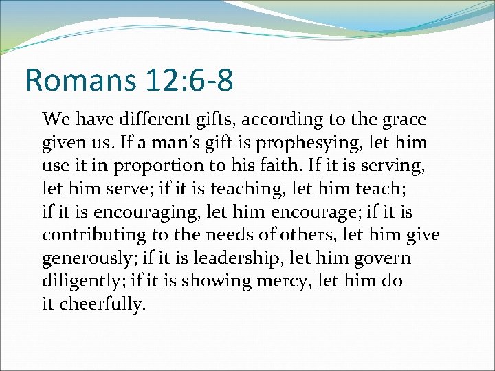 Romans 12: 6 -8 We have different gifts, according to the grace given us.