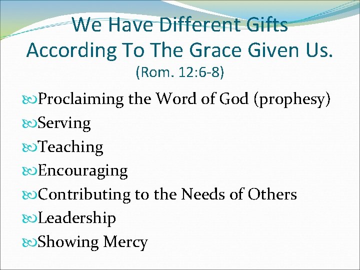 We Have Different Gifts According To The Grace Given Us. (Rom. 12: 6 -8)