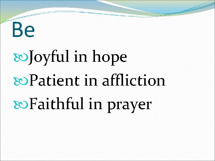 Be Joyful in hope Patient in affliction Faithful in prayer 