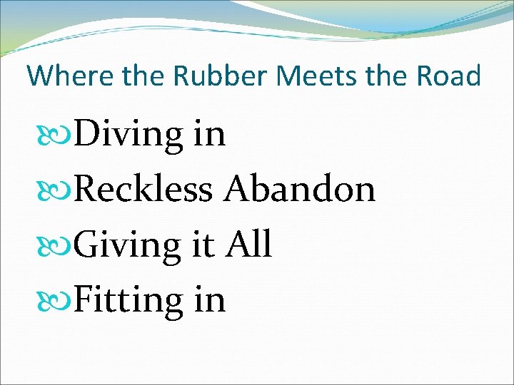 Where the Rubber Meets the Road Diving in Reckless Abandon Giving it All Fitting