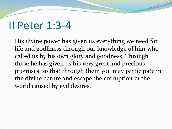 II Peter 1: 3 -4 His divine power has given us everything we need