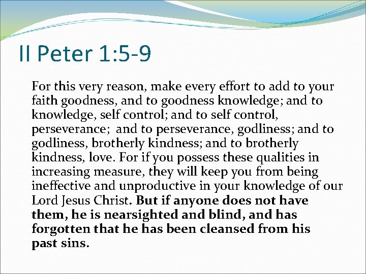 II Peter 1: 5 -9 For this very reason, make every effort to add