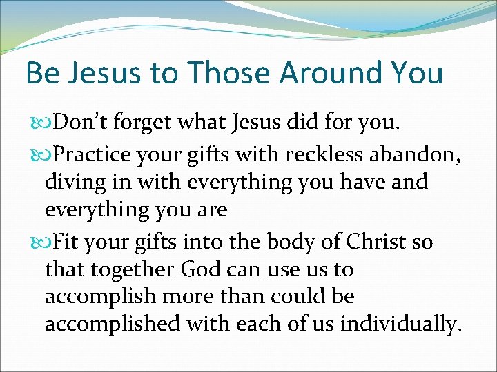 Be Jesus to Those Around You Don’t forget what Jesus did for you. Practice