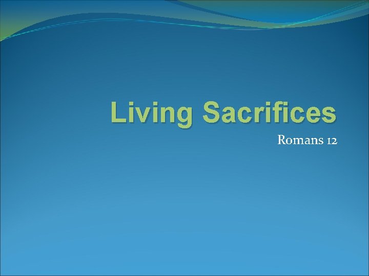 Living Sacrifices Romans 12 