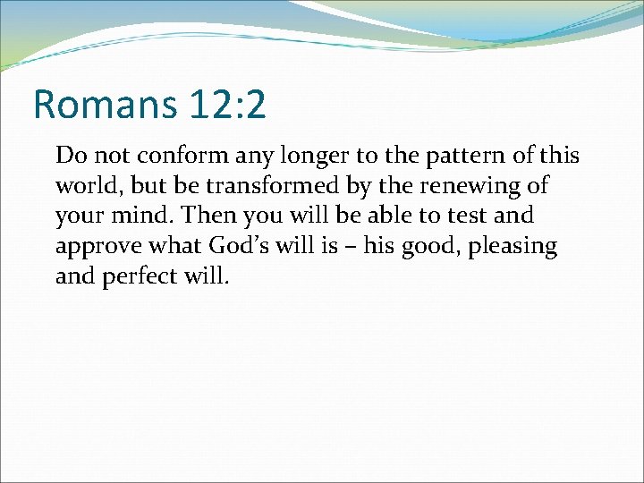 Romans 12: 2 Do not conform any longer to the pattern of this world,