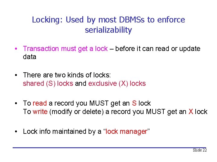 Locking: Used by most DBMSs to enforce serializability • Transaction must get a lock