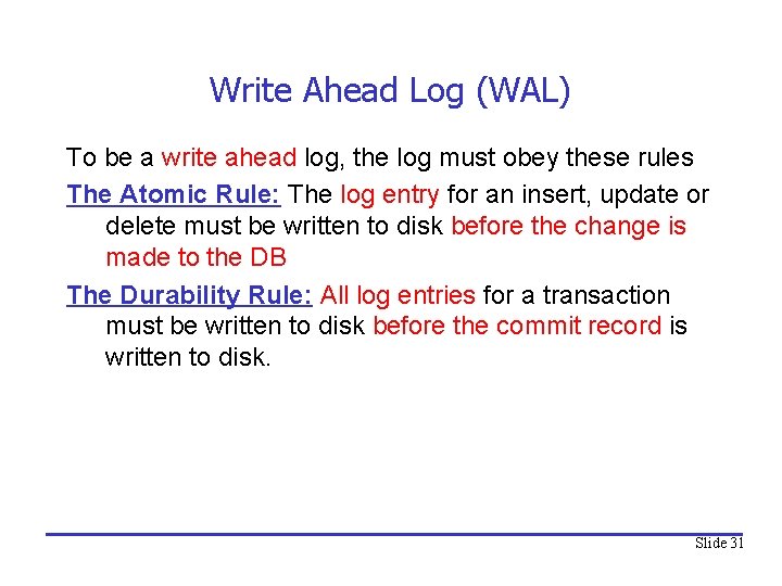 Write Ahead Log (WAL) To be a write ahead log, the log must obey