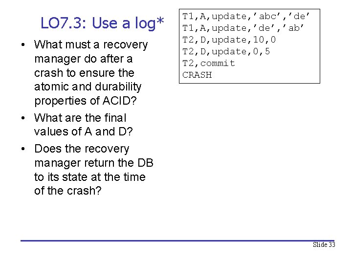 LO 7. 3: Use a log* • What must a recovery manager do after
