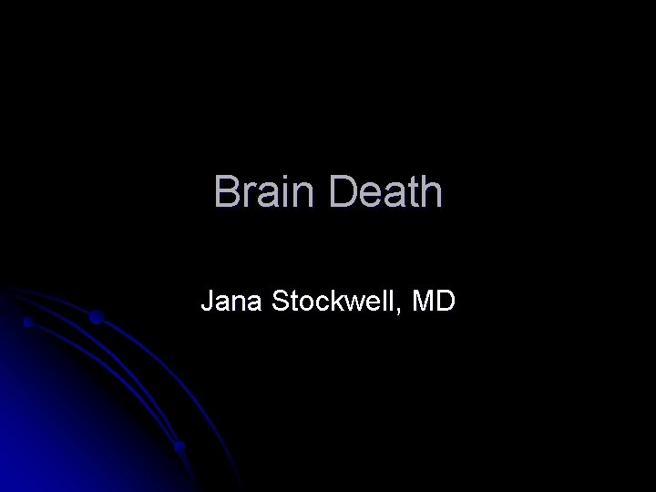 Brain Death Jana Stockwell, MD 