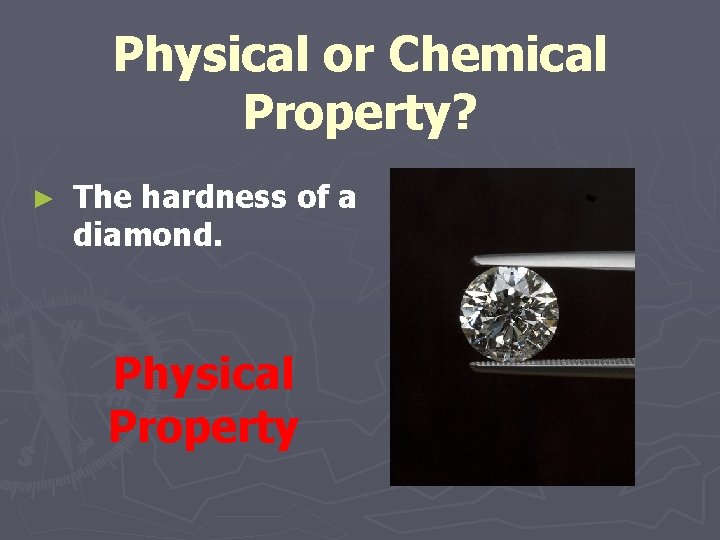 Physical or Chemical Property? ► The hardness of a diamond. Physical Property 
