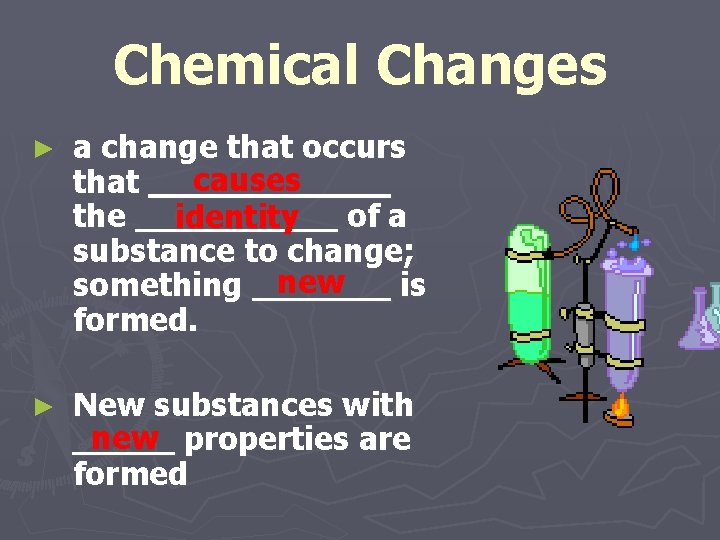 Chemical Changes ► a change that occurs causes that the of a identity substance